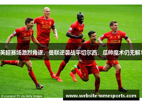 英超赛场激烈角逐，曼联逆袭战平切尔西，瓜帅魔术仍无解!