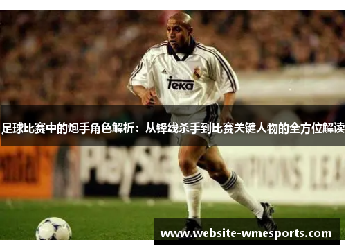 足球比赛中的炮手角色解析：从锋线杀手到比赛关键人物的全方位解读