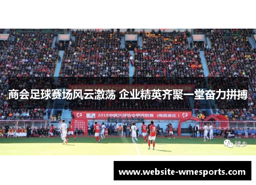 商会足球赛场风云激荡 企业精英齐聚一堂奋力拼搏