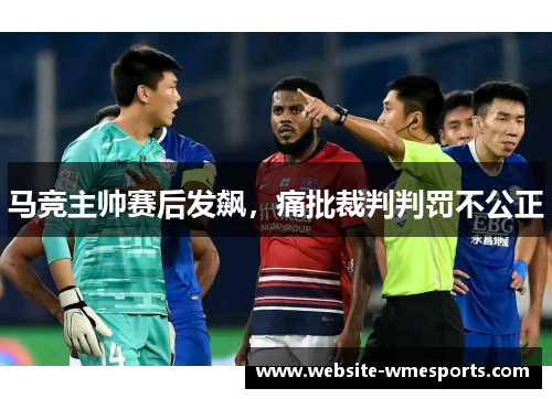 马竞主帅赛后发飙，痛批裁判判罚不公正