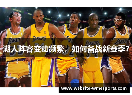 湖人阵容变动频繁，如何备战新赛季？