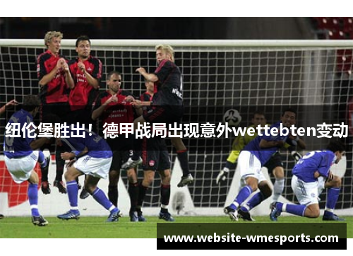 纽伦堡胜出！德甲战局出现意外wettebten变动