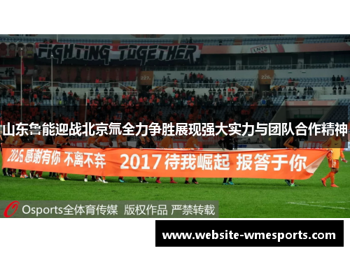 山东鲁能迎战北京氚全力争胜展现强大实力与团队合作精神