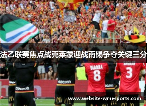 法乙联赛焦点战克莱蒙迎战南锡争夺关键三分