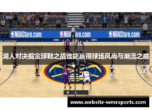 湖人对决掘金球鞋之战谁能赢得球场风尚与潮流之巅