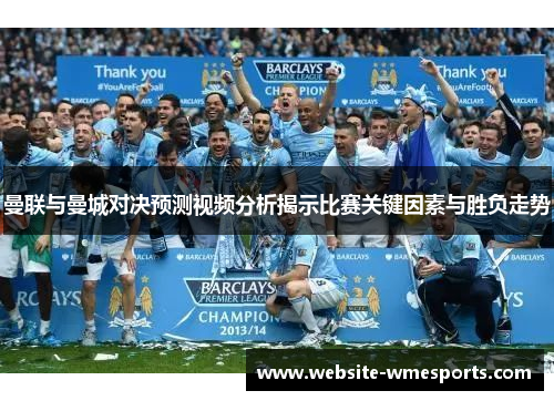 曼联与曼城对决预测视频分析揭示比赛关键因素与胜负走势